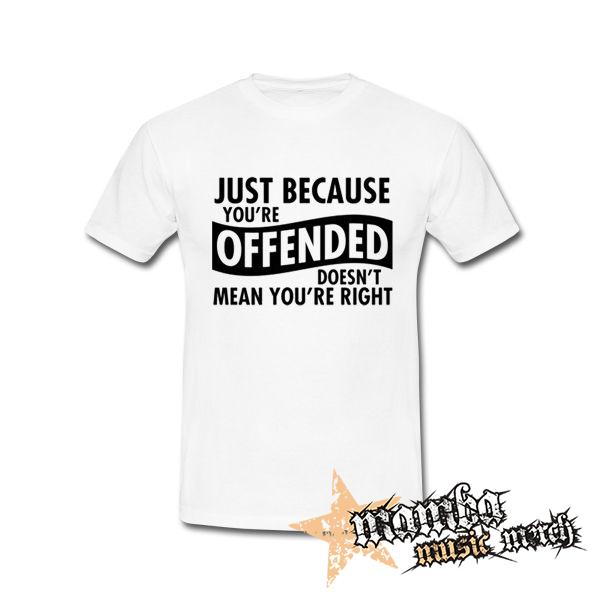 JUST BECAUSE YOU´RE OFFENDED - biele pánske tričko