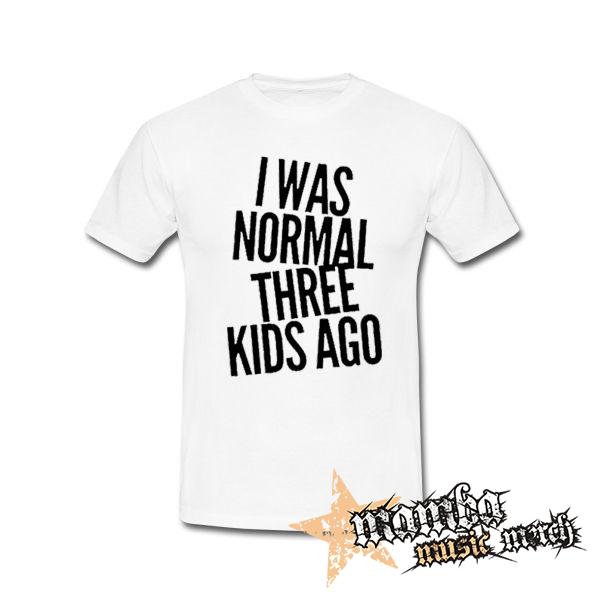 I WAS NORMAL THREE KIDS AGO - biele detské tričko