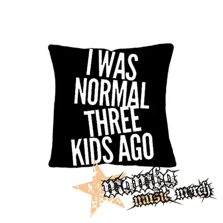 I WAS NORMAL THREE KIDS AGO - vankúš